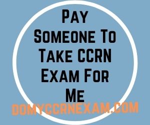 Pay Someone To Take CCRN Exam For Me